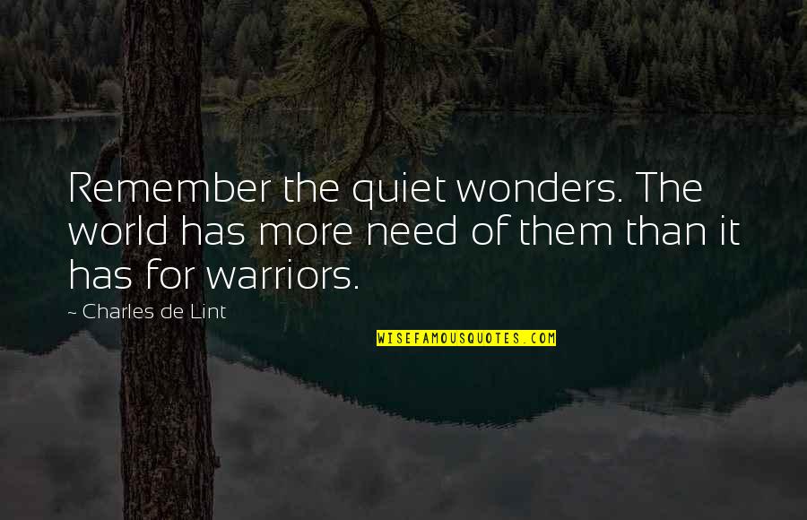 Charles Lint Quotes By Charles De Lint: Remember the quiet wonders. The world has more