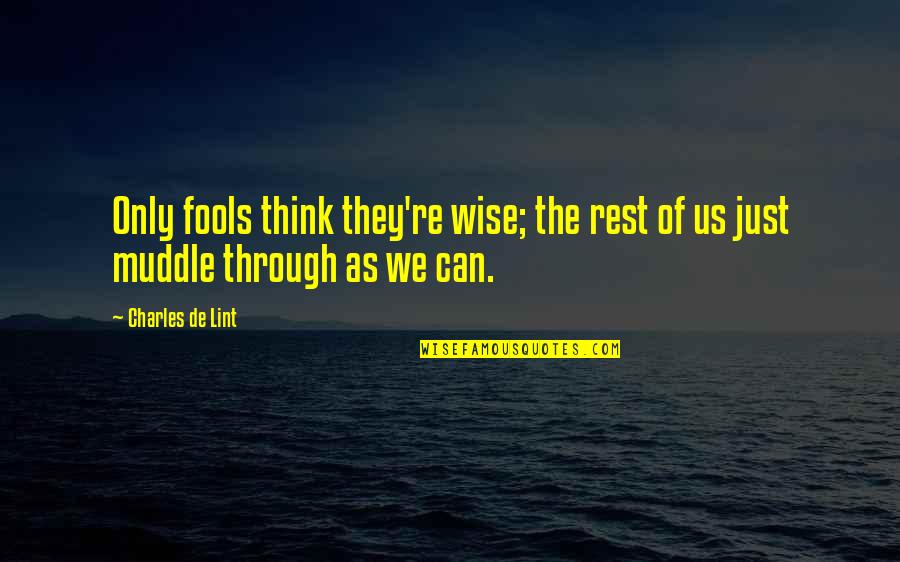Charles Lint Quotes By Charles De Lint: Only fools think they're wise; the rest of
