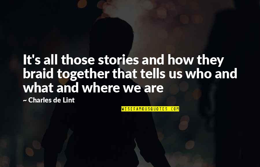 Charles Lint Quotes By Charles De Lint: It's all those stories and how they braid