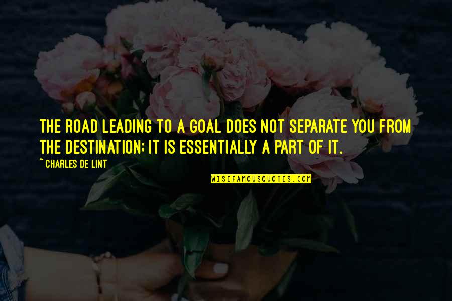 Charles Lint Quotes By Charles De Lint: The road leading to a goal does not