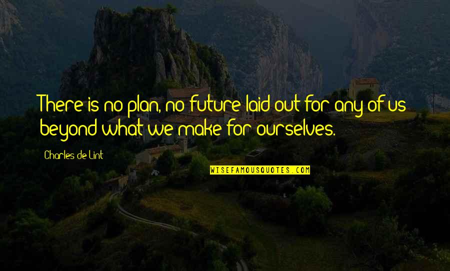 Charles Lint Quotes By Charles De Lint: There is no plan, no future laid out