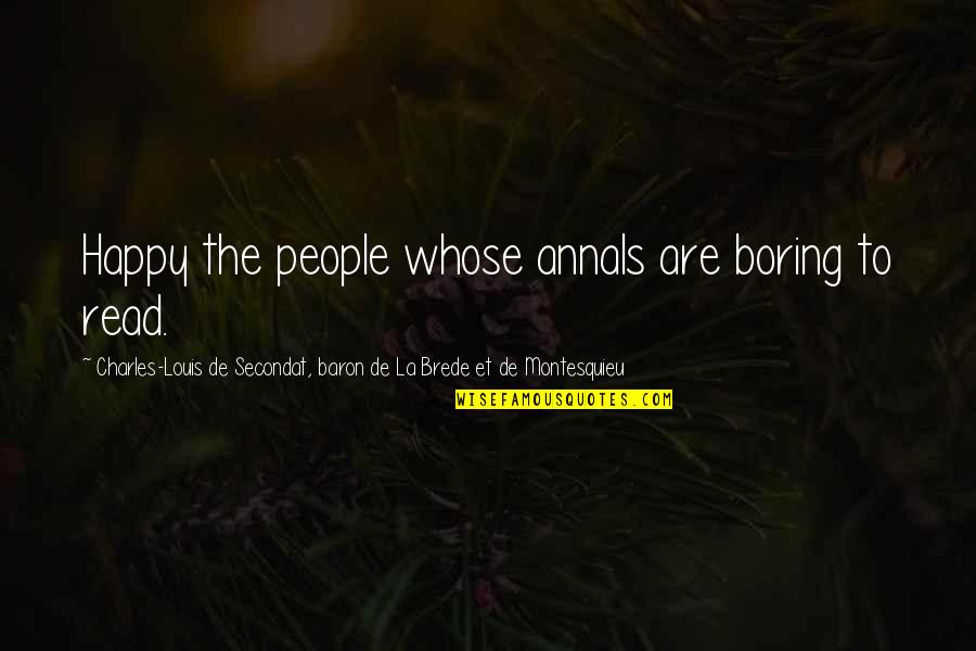 Charles-louis De Secondat Montesquieu Quotes By Charles-Louis De Secondat, Baron De La Brede Et De Montesquieu: Happy the people whose annals are boring to