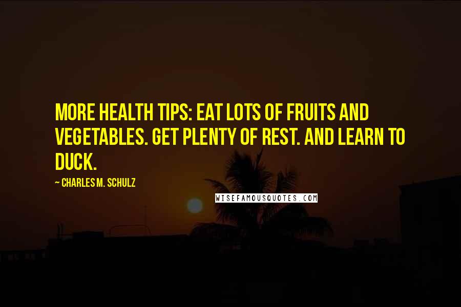 Charles M. Schulz quotes: More health tips: Eat lots of fruits and vegetables. Get plenty of rest. And learn to duck.