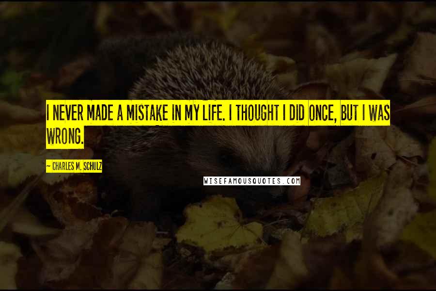 Charles M. Schulz quotes: I never made a mistake in my life. I thought I did once, but I was wrong.