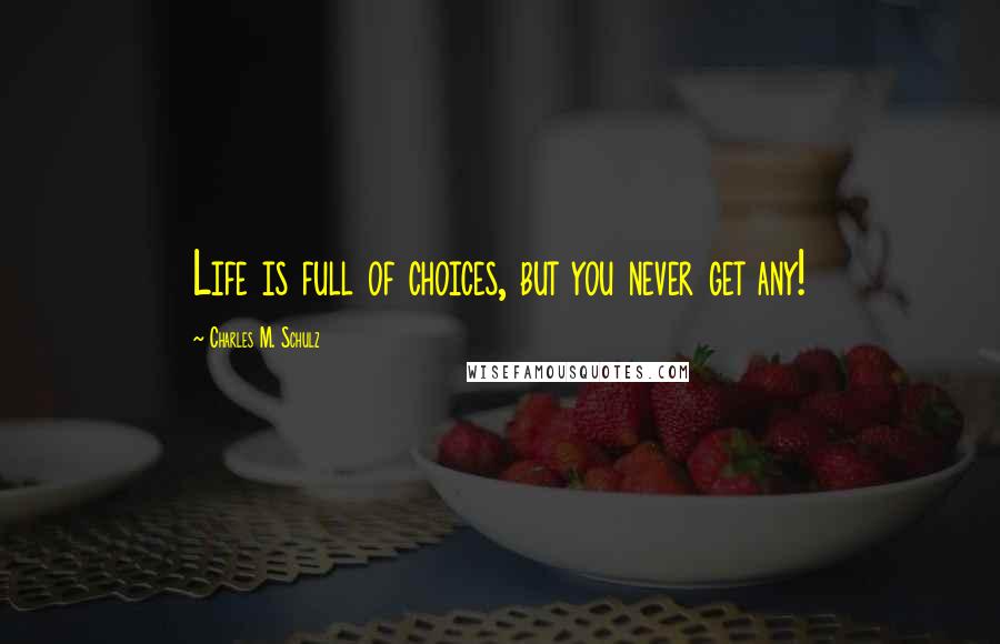 Charles M. Schulz quotes: Life is full of choices, but you never get any!