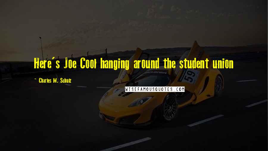 Charles M. Schulz quotes: Here's Joe Cool hanging around the student union