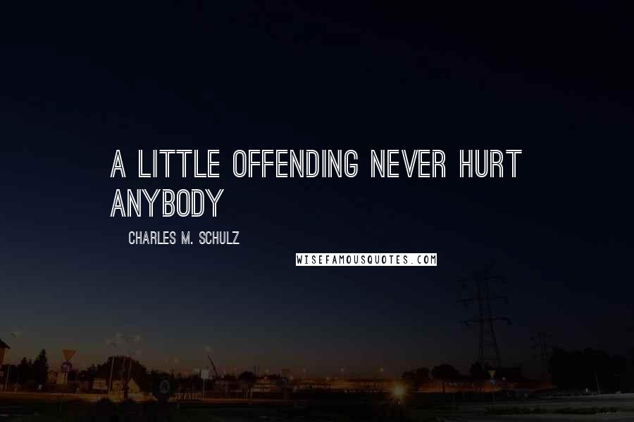 Charles M. Schulz quotes: a little offending never hurt anybody