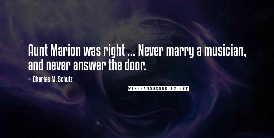 Charles M. Schulz quotes: Aunt Marion was right ... Never marry a musician, and never answer the door.