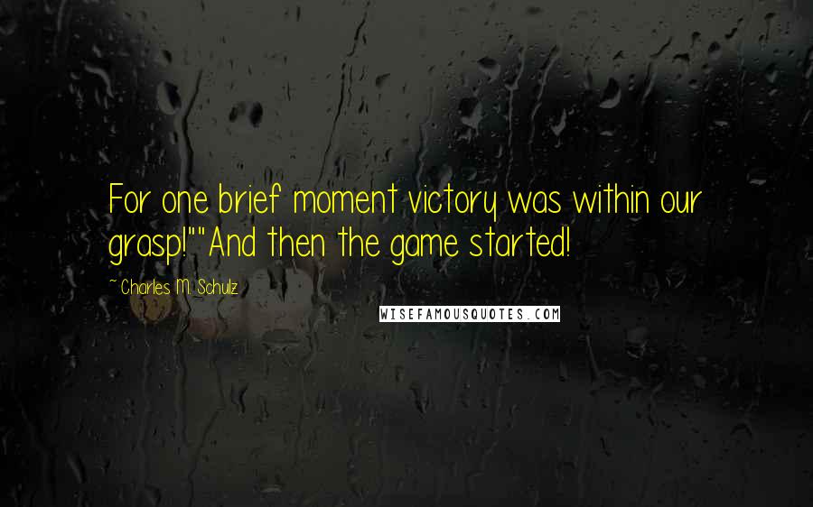 Charles M. Schulz quotes: For one brief moment victory was within our grasp!""And then the game started!