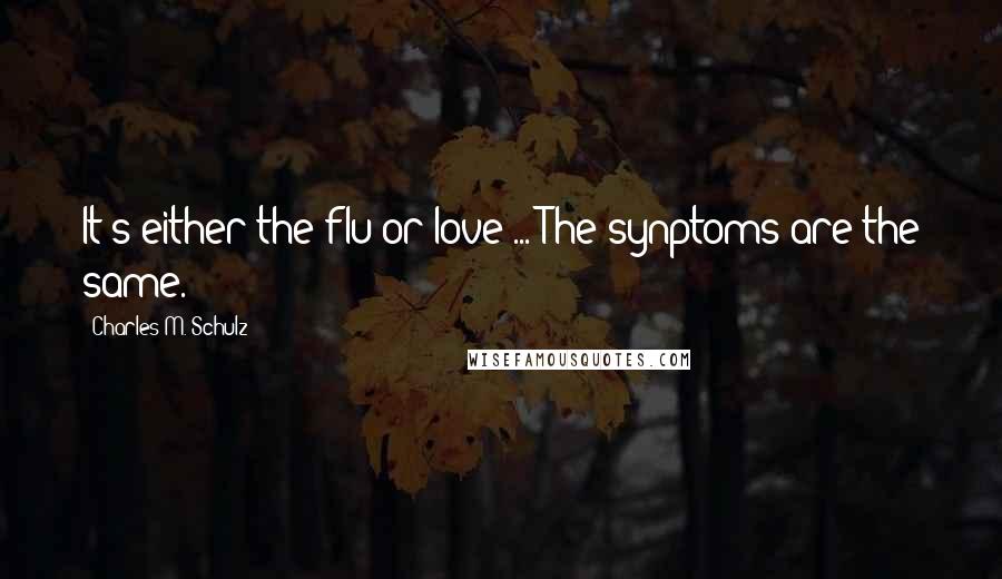 Charles M. Schulz quotes: It's either the flu or love ... The synptoms are the same.