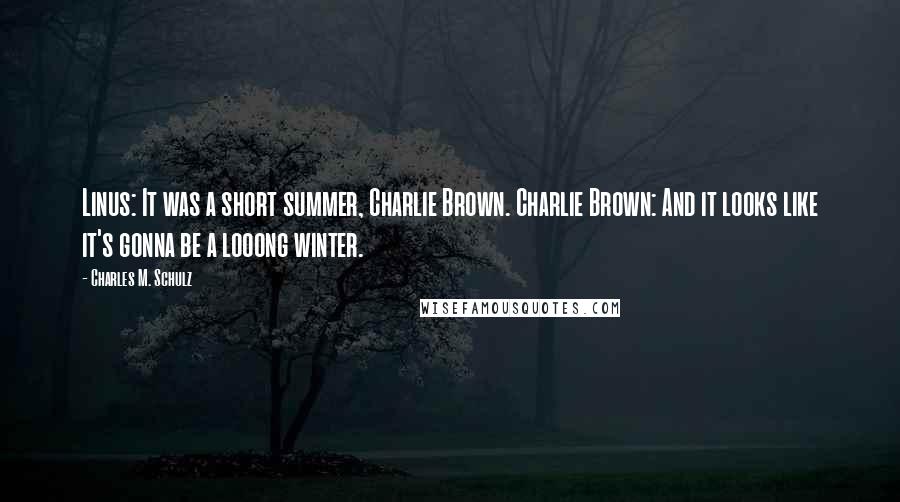 Charles M. Schulz quotes: Linus: It was a short summer, Charlie Brown. Charlie Brown: And it looks like it's gonna be a looong winter.