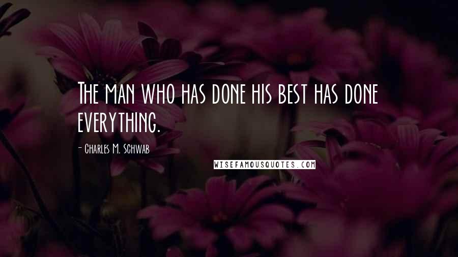Charles M. Schwab quotes: The man who has done his best has done everything.