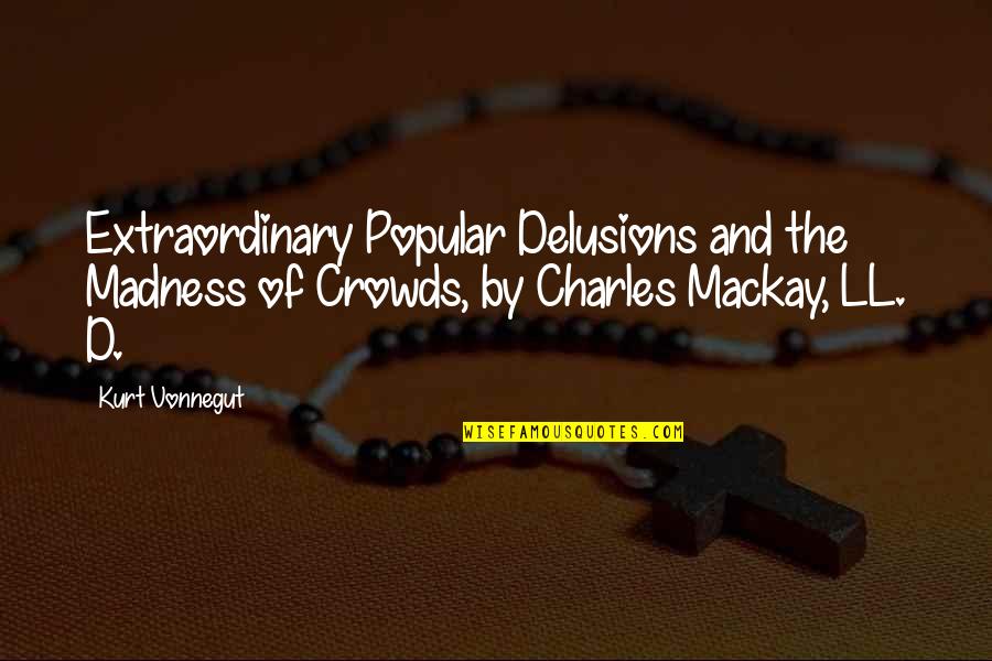 Charles Mackay Quotes By Kurt Vonnegut: Extraordinary Popular Delusions and the Madness of Crowds,