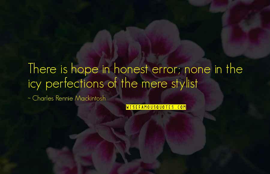 Charles Mackintosh Quotes By Charles Rennie Mackintosh: There is hope in honest error; none in