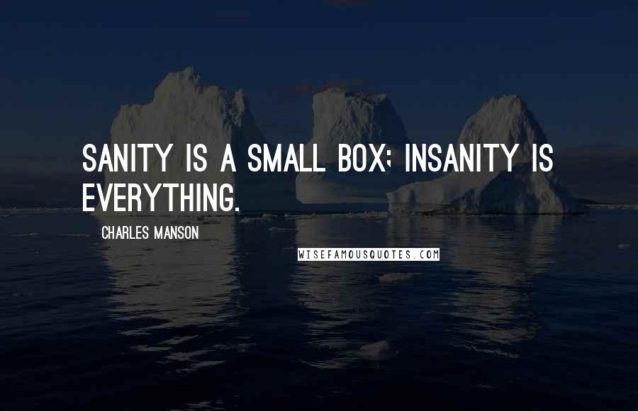 Charles Manson quotes: Sanity is a small box; insanity is everything.