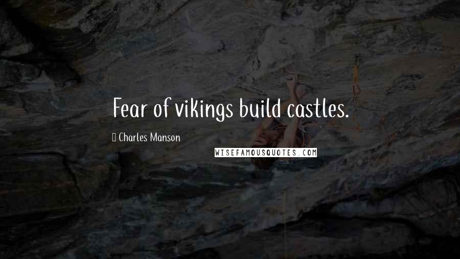 Charles Manson quotes: Fear of vikings build castles.
