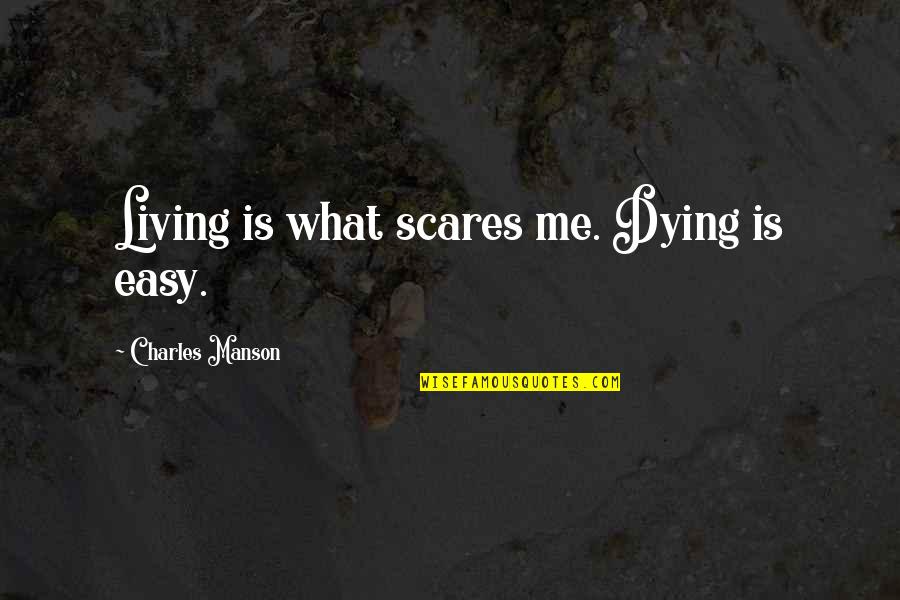 Charles Manson Quotes By Charles Manson: Living is what scares me. Dying is easy.