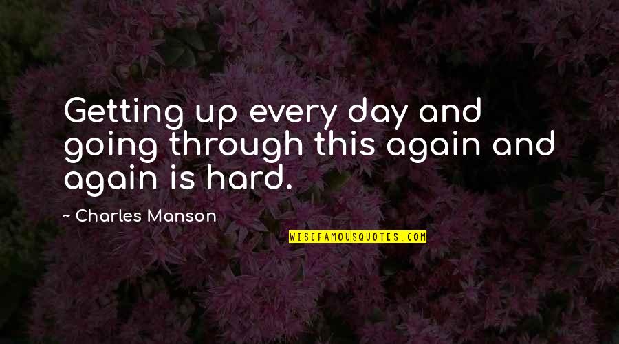 Charles Manson Quotes By Charles Manson: Getting up every day and going through this