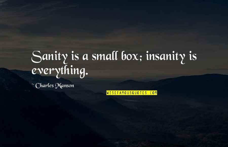 Charles Manson Quotes By Charles Manson: Sanity is a small box; insanity is everything.