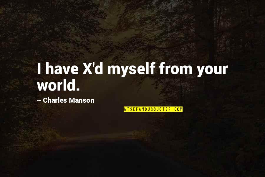 Charles Manson Quotes By Charles Manson: I have X'd myself from your world.