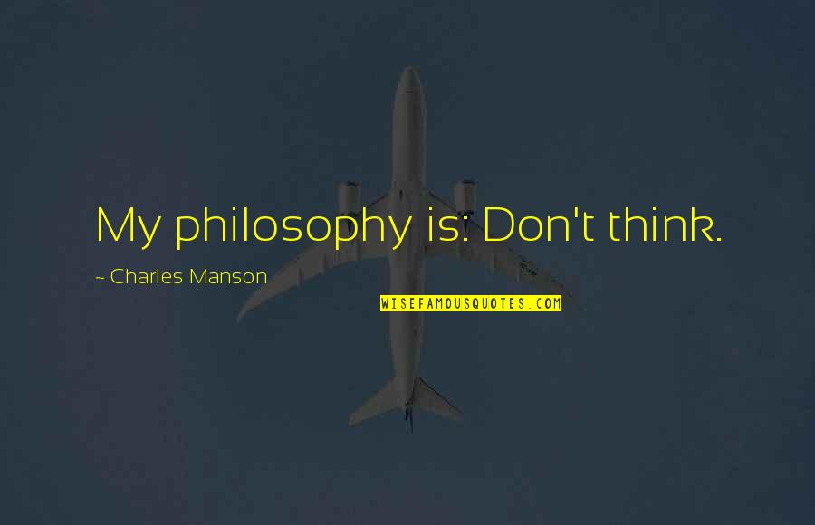 Charles Manson Quotes By Charles Manson: My philosophy is: Don't think.