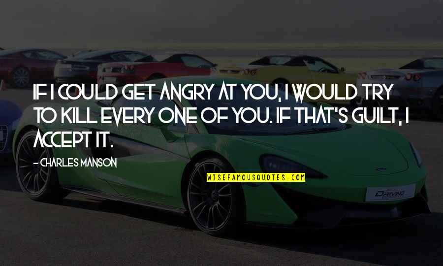 Charles Manson Quotes By Charles Manson: If I could get angry at you, I