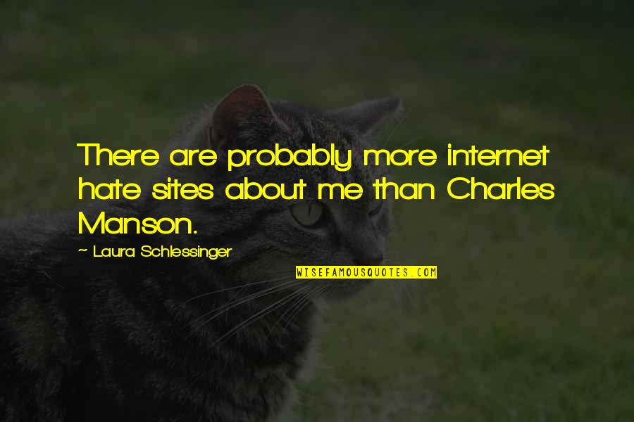 Charles Manson Quotes By Laura Schlessinger: There are probably more internet hate sites about