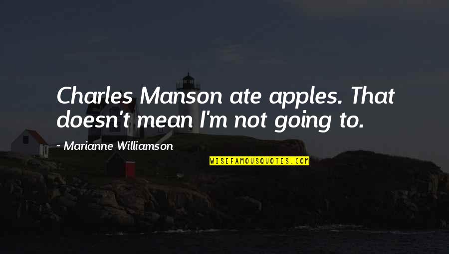 Charles Manson Quotes By Marianne Williamson: Charles Manson ate apples. That doesn't mean I'm