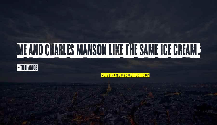 Charles Manson Quotes By Tori Amos: Me and Charles Manson like the same ice