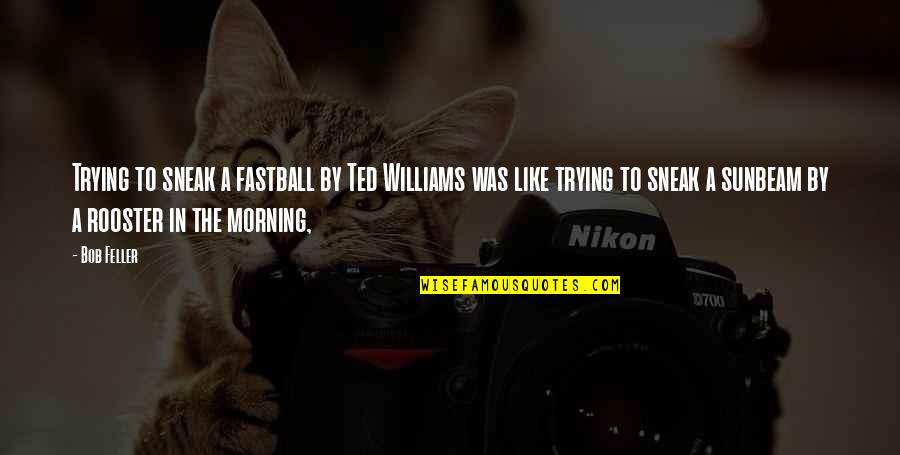 Charles Martel Famous Quotes By Bob Feller: Trying to sneak a fastball by Ted Williams Charles Martel Famous Quotes By Bob Feller: Trying to sneak a fastball by Ted Williams