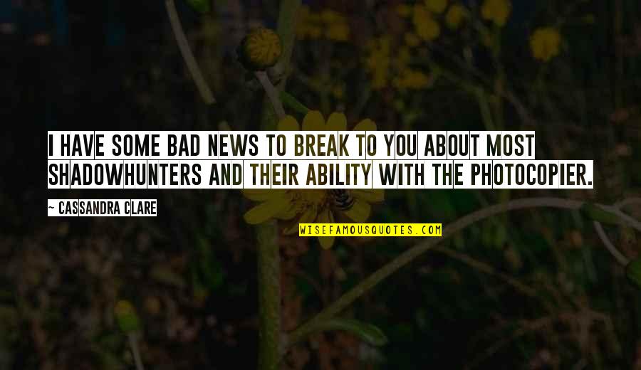 Charles Martel Famous Quotes By Cassandra Clare: I have some bad news to break to Charles Martel Famous Quotes By Cassandra Clare: I have some bad news to break to