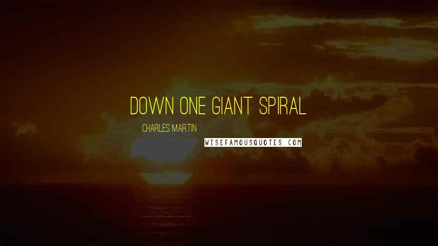 Charles Martin quotes: down one giant spiral