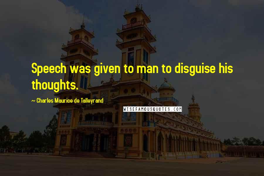 Charles Maurice De Talleyrand quotes: Speech was given to man to disguise his thoughts.