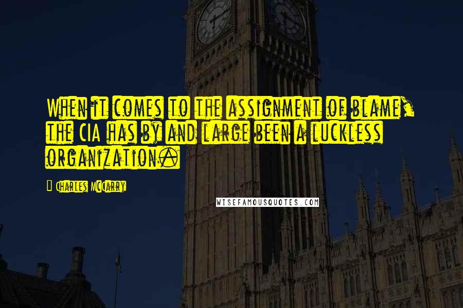 Charles McCarry quotes: When it comes to the assignment of blame, the CIA has by and large been a luckless organization.