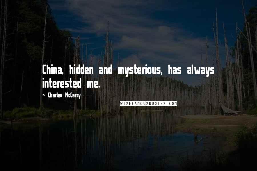 Charles McCarry quotes: China, hidden and mysterious, has always interested me.
