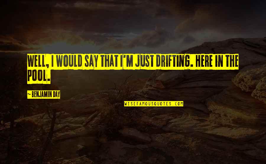 Charles Merriman Quotes By Benjamin Day: Well, I would say that I'm just drifting.