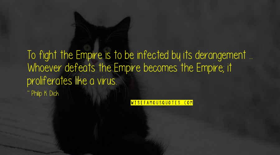 Charles Millard Thon Quotes By Philip K. Dick: To fight the Empire is to be infected Charles Millard Thon Quotes By Philip K. Dick: To fight the Empire is to be infected