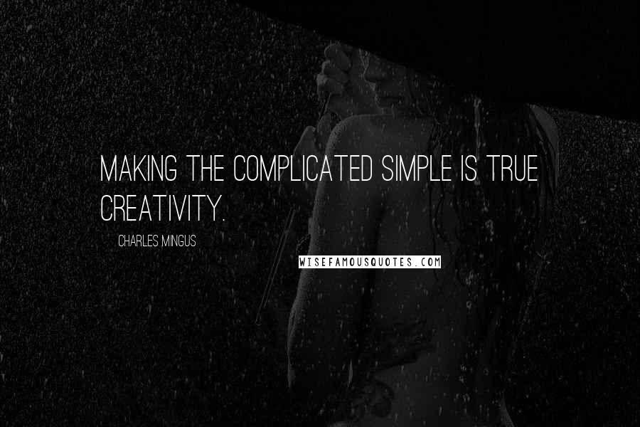 Charles Mingus quotes: Making the complicated simple is true creativity.