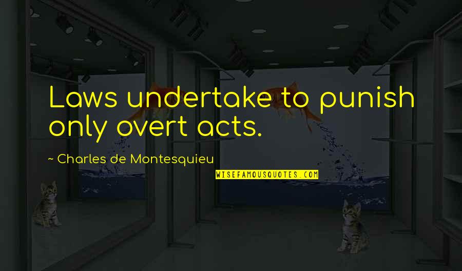 Charles Montesquieu Quotes By Charles De Montesquieu: Laws undertake to punish only overt acts.