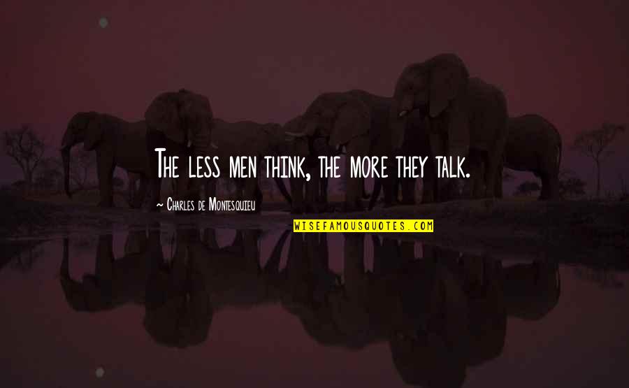 Charles Montesquieu Quotes By Charles De Montesquieu: The less men think, the more they talk. Charles Montesquieu Quotes By Charles De Montesquieu: The less men think, the more they talk.