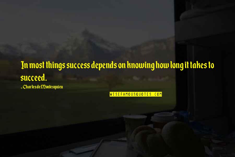 Charles Montesquieu Quotes By Charles De Montesquieu: In most things success depends on knowing how