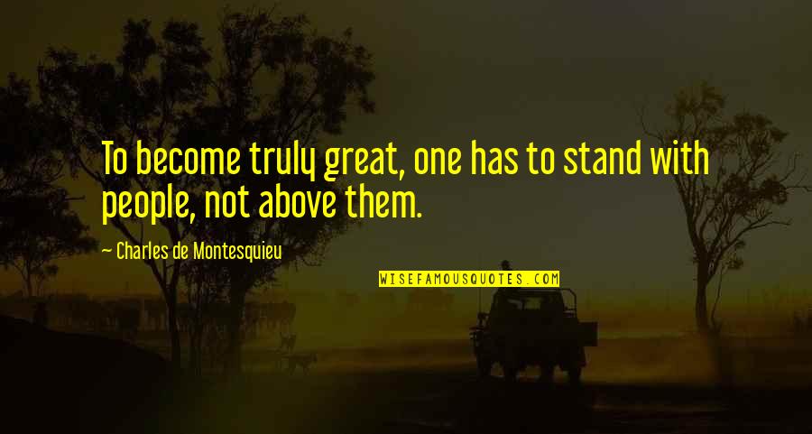 Charles Montesquieu Quotes By Charles De Montesquieu: To become truly great, one has to stand