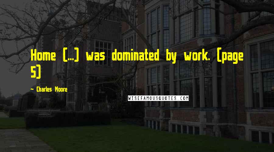 Charles Moore quotes: Home (...) was dominated by work. (page 5)