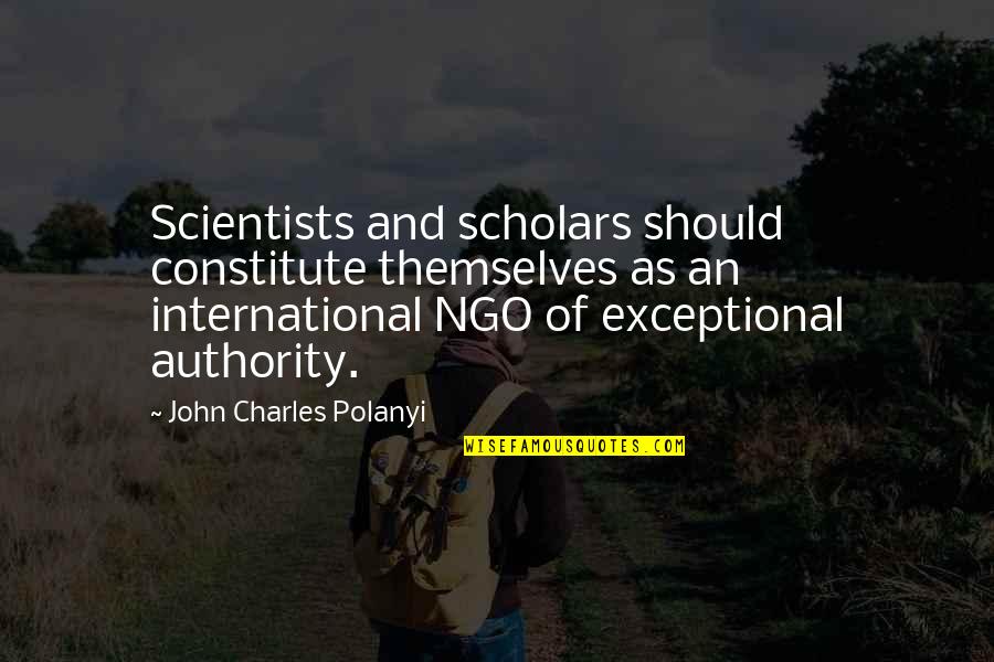Charles Ngo Quotes By John Charles Polanyi: Scientists and scholars should constitute themselves as an