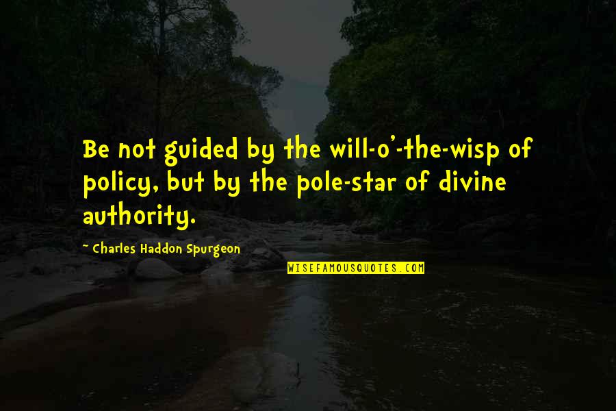 Charles O'rear Quotes By Charles Haddon Spurgeon: Be not guided by the will-o'-the-wisp of policy,