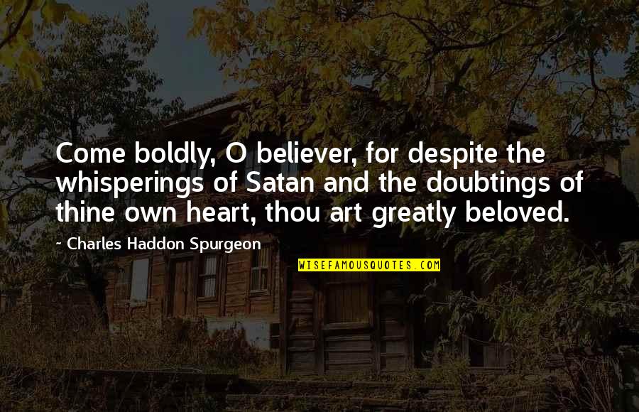 Charles O'rear Quotes By Charles Haddon Spurgeon: Come boldly, O believer, for despite the whisperings