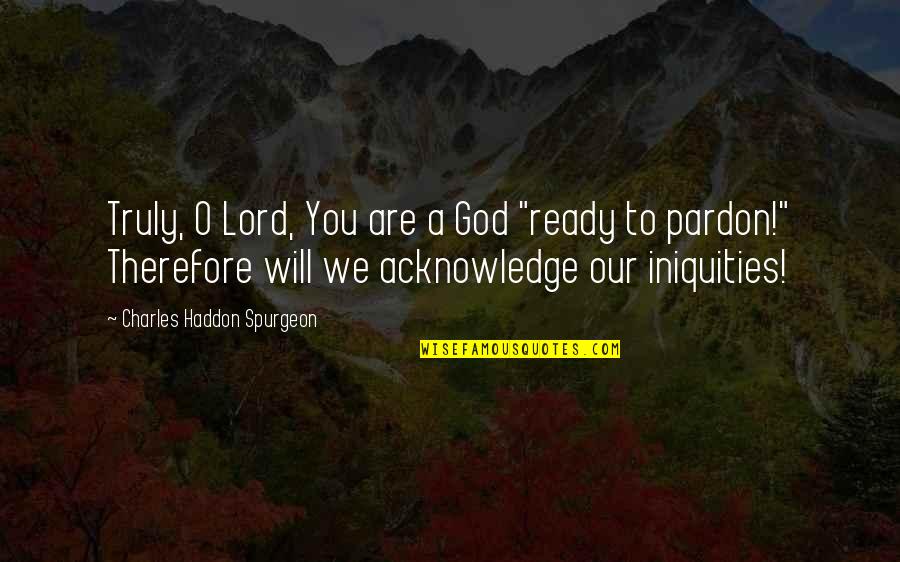Charles O'rear Quotes By Charles Haddon Spurgeon: Truly, O Lord, You are a God "ready