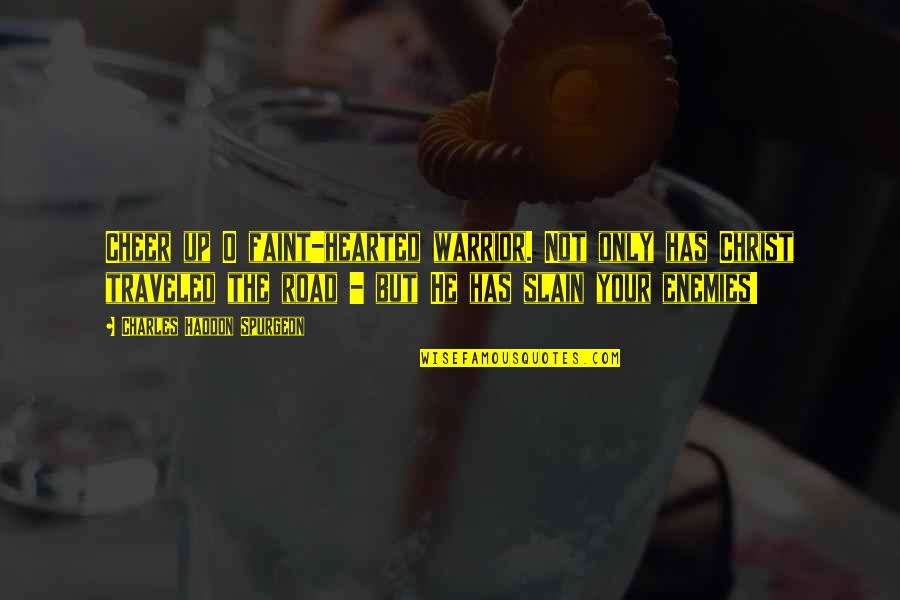 Charles O'rear Quotes By Charles Haddon Spurgeon: Cheer up O faint-hearted warrior. Not only has