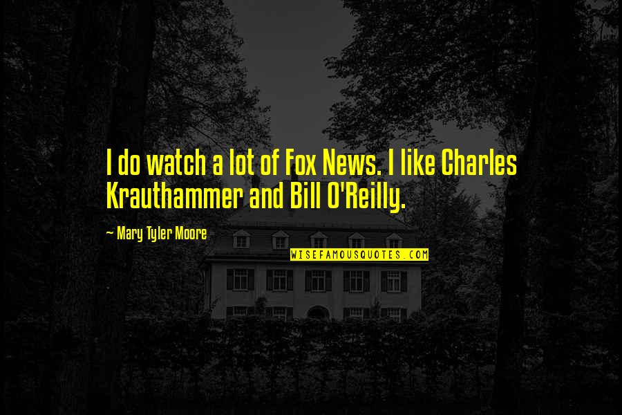 Charles O'rear Quotes By Mary Tyler Moore: I do watch a lot of Fox News.