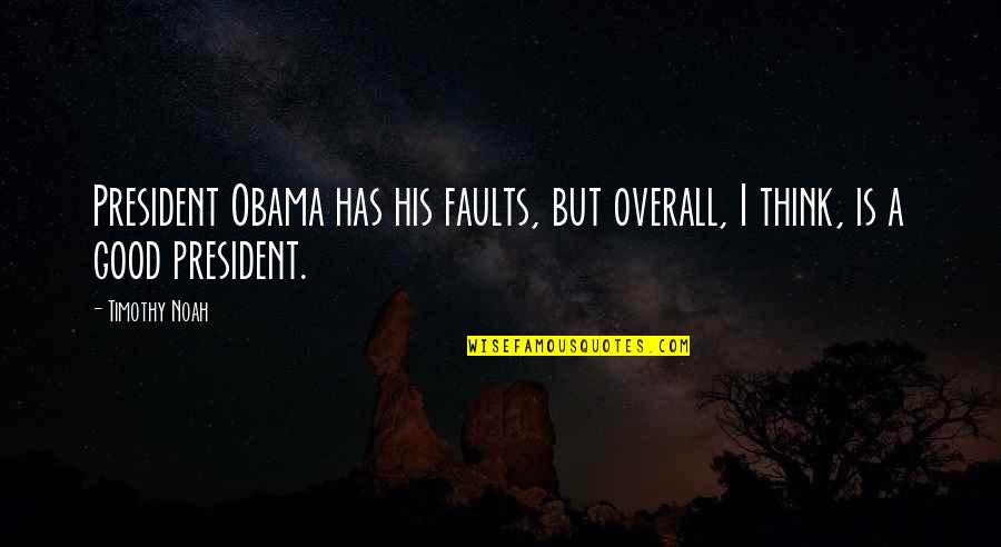 Charles Orlando Quotes By Timothy Noah: President Obama has his faults, but overall, I